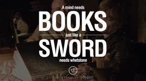 needs books just like a sword needs whetstone. Game of Thrones Quotes ...