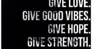 Quote-Aspire-to-be-a-giver-of-love-hope-strength-and-positivity ...