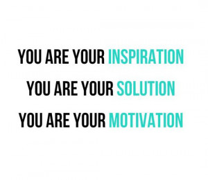 You Are Your Inspiration...