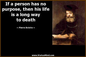 If a person has no purpose, then his life is a long way to death ...