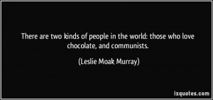 There are two kinds of people in the world: those who love chocolate ...