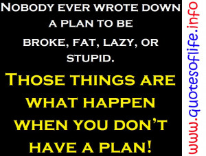 Nobody-ever-wrote-down-a-plan-to-be-broke-fat-lazy-or-stupid.-Those ...