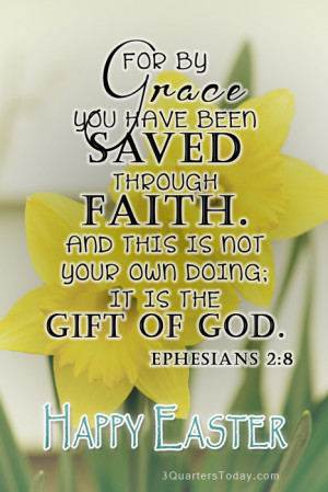 Happy Easter, for by grace you have been saved through faith,