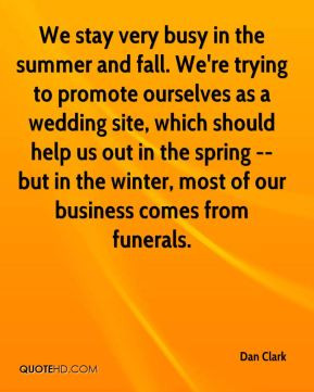 Dan Clark - We stay very busy in the summer and fall. We're trying to ...