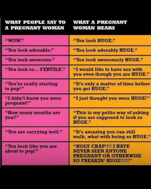What people say, and what #pregnant women hear. One word: HUGE! Lol.