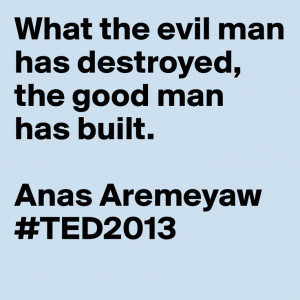... destroyed, the good man has built.