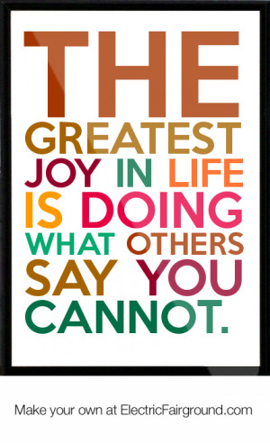 ... greatest joy in life is doing what others say you cannot. Framed Quote