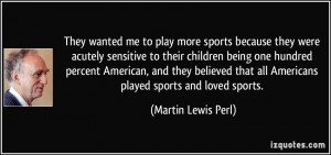 They wanted me to play more sports because they were acutely sensitive ...