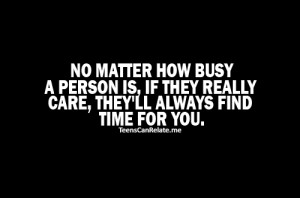 ... busy a person is if they really care they ll always find time for you
