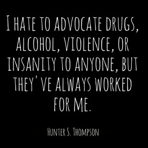 ... to anyone, but they\'ve always worked for me. (Hunter S. Thompson