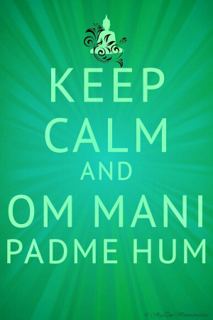 Keep Calm and Om Mani Padme Hum. #Alyzenmoonshadow