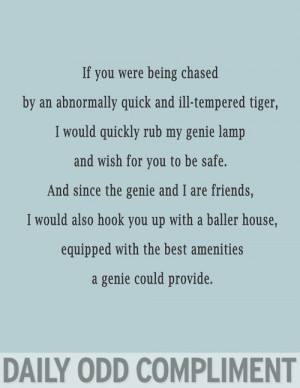 And obviously I'd wish for the tiger to want to be your best friend ...