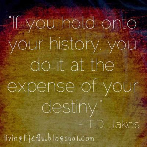 One of my favorite Bishop TD Jakes quotes...are you living your life ...