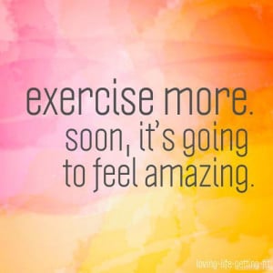 ... quotes-images/exercise-more-soon-its-going-to-feel-amazing-583510.jpg