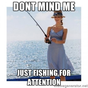 Fishing For Compliments - dont mind me just fishing for attention