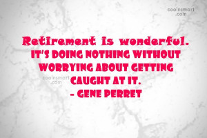 Retirement Quote: Retirement is wonderful. It’s doing nothing ...