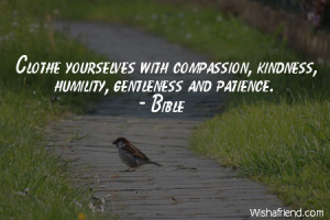 ... with compassion, kindness, humility, gentleness and patience