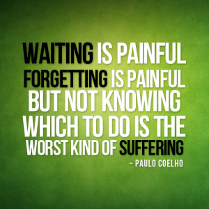 Waiting is painful forgetting is painful