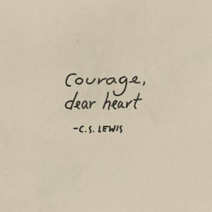 Courage, dear heart.