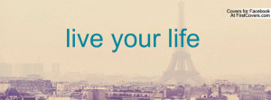 live your life Profile Facebook Covers