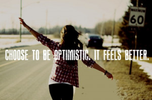 Choose to be optimistic. It feels better.