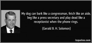 My dog can bark like a congressman, fetch like an aide, beg like a ...