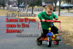 Quote: “Live as if you were to die tomorrow. Learn as if you ...