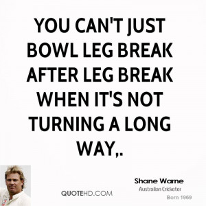 You can't just bowl leg break after leg break when it's not turning a ...