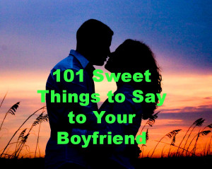 Things To Say To Your Boyfriend There is a saying that action