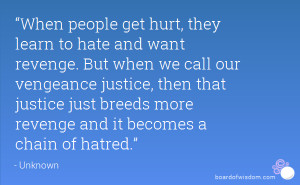 ... justice just breeds more revenge and it becomes a chain of hatred