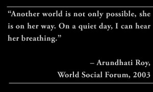 ... can hear her breathing.” – Arundhati Roy, World Social Forum, 2003