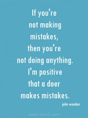 If you're not making mistakes, then you're not doing anything. I'm ...