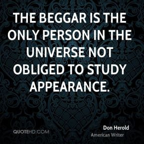 Don Herold - The beggar is the only person in the universe not obliged ...