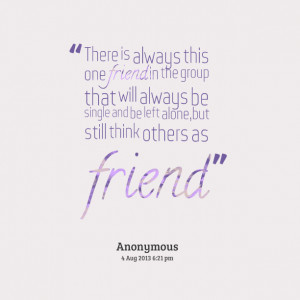 Quotes Picture: there is always this one friend in the group that will ...