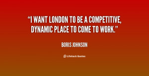 want London to be a competitive, dynamic place to come to work.