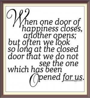 closes, another opens; but often we look so long at the closed ...