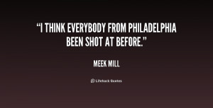 think everybody from Philadelphia been shot at before.”