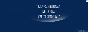 quotes about life / fb timeline cover - “Learn from yesterday; live ...