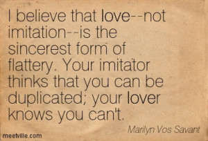 believe that love–not imitation–is the sincerest form of ...