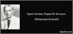 Expect the best, Prepare for the worst. - Muhammad Ali Jinnah