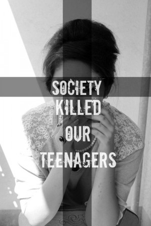 society killed our teenagers...