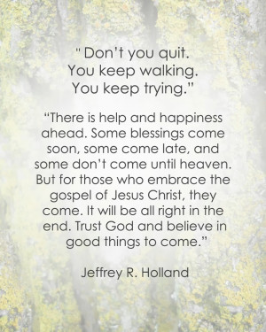 ... You Quit. You Keep Walking. You Keep Trying … - Jeffrey R. Holland