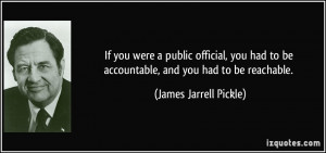 ... to be accountable, and you had to be reachable. - James Jarrell Pickle