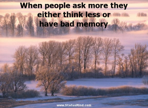 ... think less or have bad memory - Sarcastic Quotes - StatusMind.com