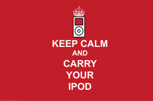 Keep Calm and Carry Your iPod