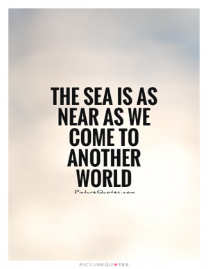 The sea is as near as we come to another world Picture Quote #1