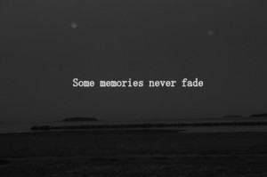 ... up memory memories some fade away go away Sometimes fading dont fade
