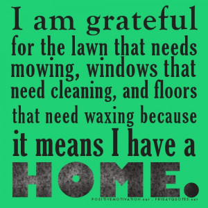 Grateful quotes - I am grateful for the lawn that needs mowing ...
