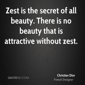Zest is the secret of all beauty. There is no beauty that is ...