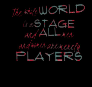 Quotes Picture: the whole world is a stage and all men and women are ...